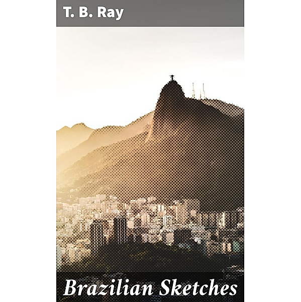 Brazilian Sketches, T. B. Ray