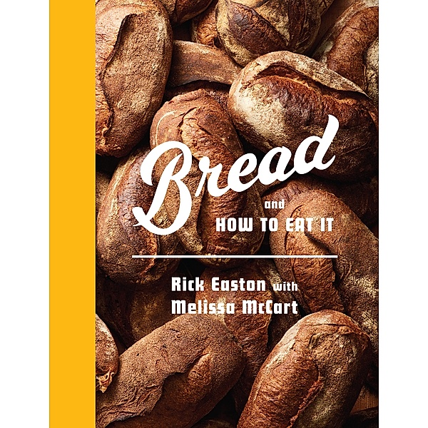 Bread and How to Eat It, Rick Easton, Melissa McCart