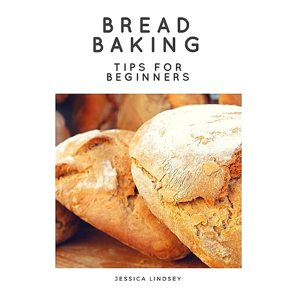 Bread Baking Tips for Beginners, Jessica Lindsey