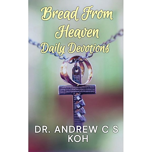 Bread From Heaven: Daily Devotions / Daily Devotions, Andrew C S Koh