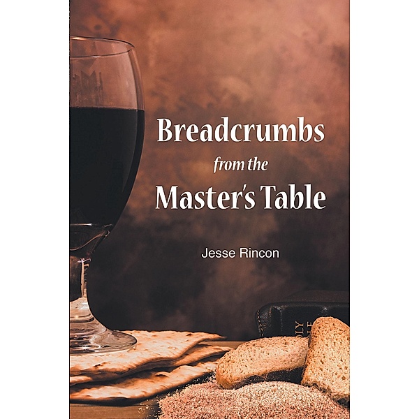 Breadcrumbs from the Master's Table, Jesse Rincon