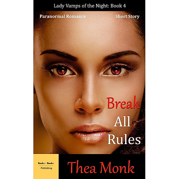 Break All Rules: Paranormal Vampire Romance (Lady Vamps of The Night, #4) / Lady Vamps of The Night, Thea Monk