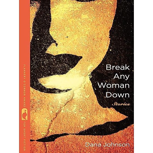 Break Any Woman Down / Flannery O'Connor Award for Short Fiction Ser. Bd.32, Dana Johnson