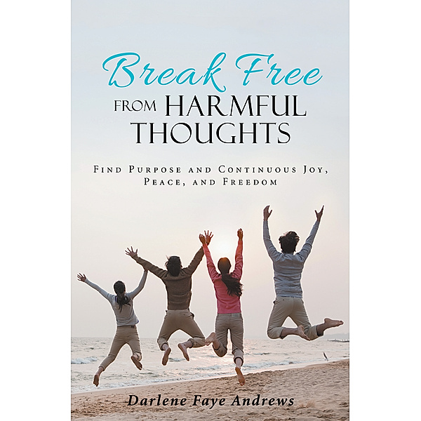 Break Free from Harmful Thoughts, Darlene Faye Andrews
