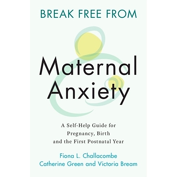 Break Free from Maternal Anxiety, Fiona Challacombe, Catherine Green, Victoria Bream