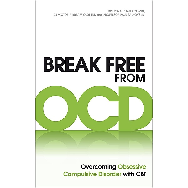 Break Free from OCD, Fiona Challacombe, Victoria Bream Oldfield, Paul M Salkovskis