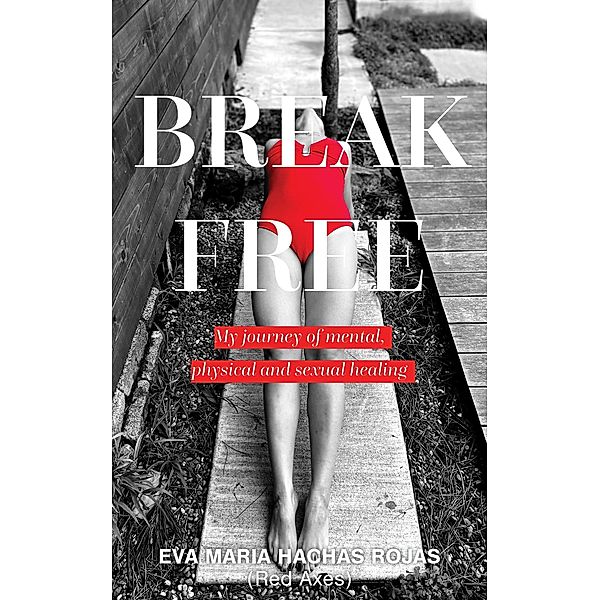 Break Free: My Journey of Mental, Physical and Sexual Healing, Eva María Hachas Rohas