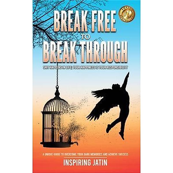 Break Free to Break Through - Shit Happens In Life; Your Happiness Is Your Responsibility / Blue Rose Publishers, Inspiring Jatin