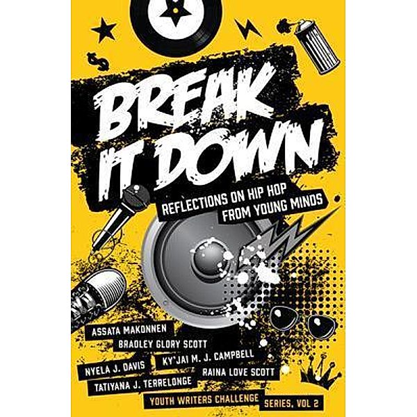 Break It Down / Youth Writers Challenge Bd.2, Assata Makonnen, Nyela J. Davis, Tatiyana J. Terrelonge