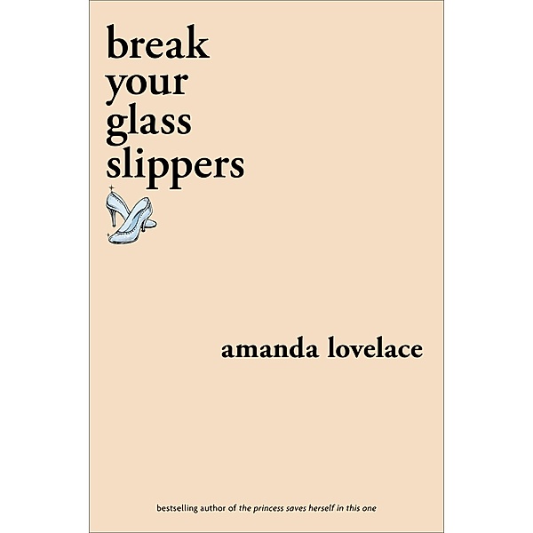 break your glass slippers / You Are Your Own Fairy Tale, Amanda Lovelace