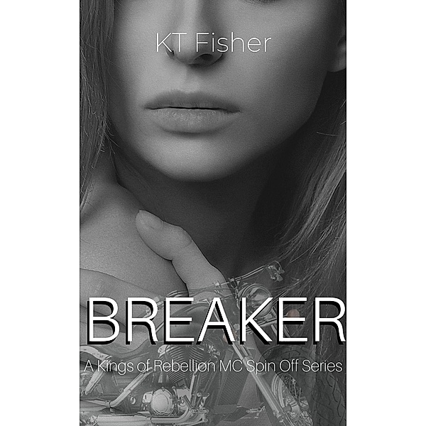Breaker (Kings of Rebellion MC spin off series, #1) / Kings of Rebellion MC spin off series, K. T Fisher