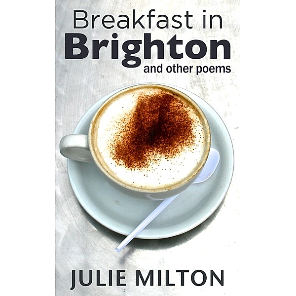 Breakfast in Brighton and Other Poems / Little Pig Publishing, Julie Milton
