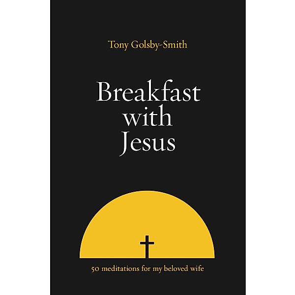 Breakfast with Jesus: Fifty Meditations for my Beloved Wife, Tony Golsby-Smith