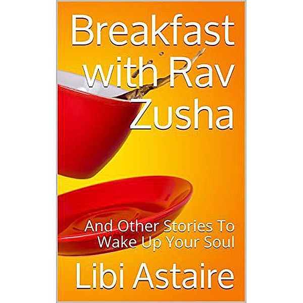 Breakfast with Rav Zusha and Other Stories to Wake Up Your Soul, Libi Astaire