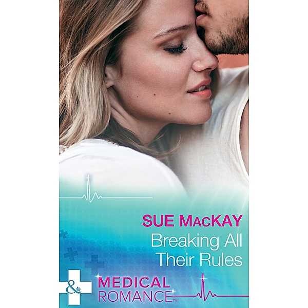 Breaking All Their Rules (Mills & Boon Medical), Sue Mackay