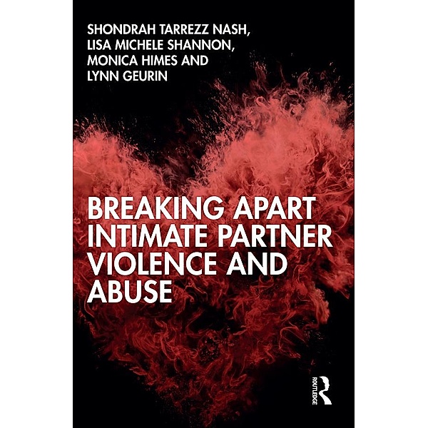 Breaking Apart Intimate Partner Violence and Abuse, Shondrah Tarrezz Nash, Lisa Michele Shannon, Monica Himes, Lynn Geurin