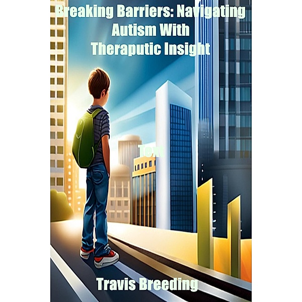 Breaking Barriers: Navigating Autism With Therapeutic Insight, Travis Breeding