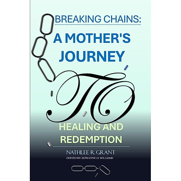 Breaking Chains: A Mother's Journey to Healing and Redemption, Nathlee R. Grant