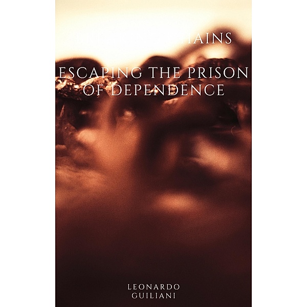 Breaking Chains  Escaping the Prison of Dependence, Leonardo Guiliani