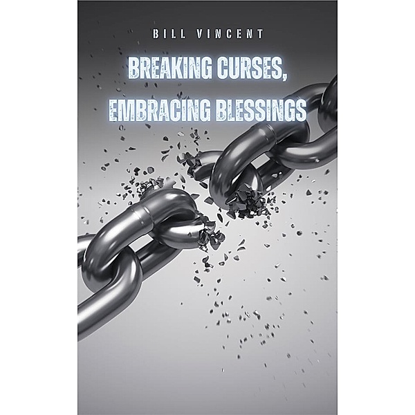 Breaking Curses, Embracing Blessings, Bill Vincent