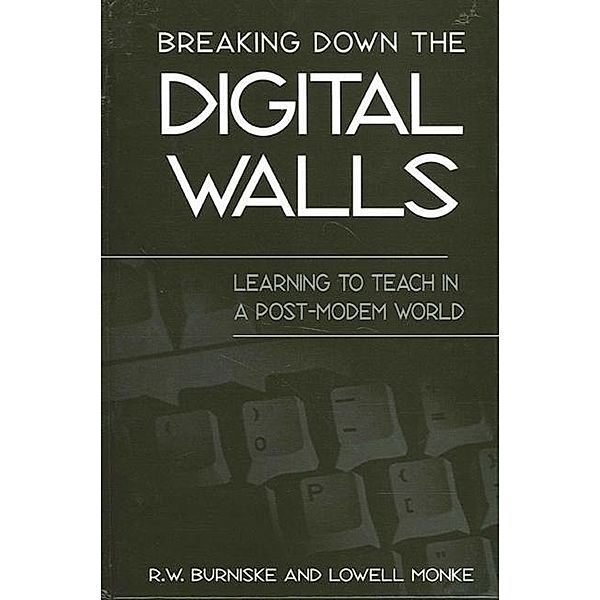 Breaking Down the Digital Walls / SUNY series, Education and Culture: Critical Factors in the Formation of Character and Community in American Life, R. W. Burniske, Lowell Monke