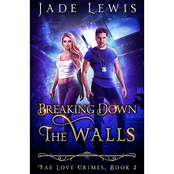 Breaking Down The Walls (Fae Love Crimes, #2) / Fae Love Crimes, Jade Lewis
