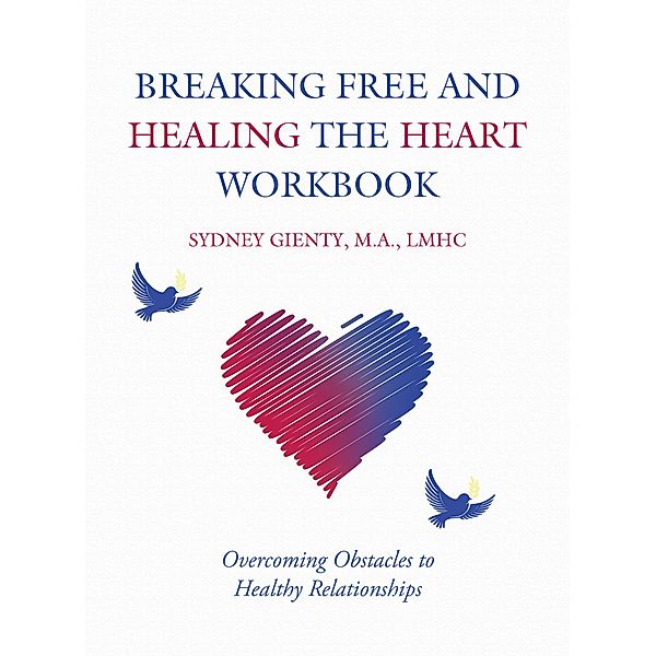 Breaking Free and Healing the Heart Workbook, Sydney Gienty M. A. LMHC