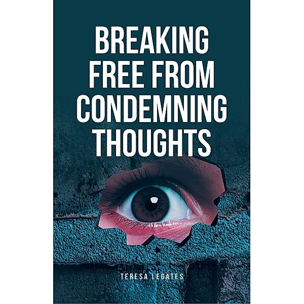 Breaking Free from Condemning Thoughts, Teresa Legates