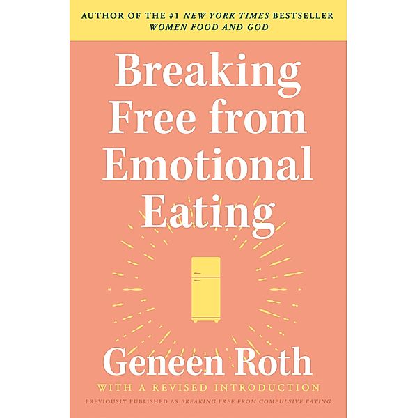 Breaking Free from Emotional Eating, Geneen Roth