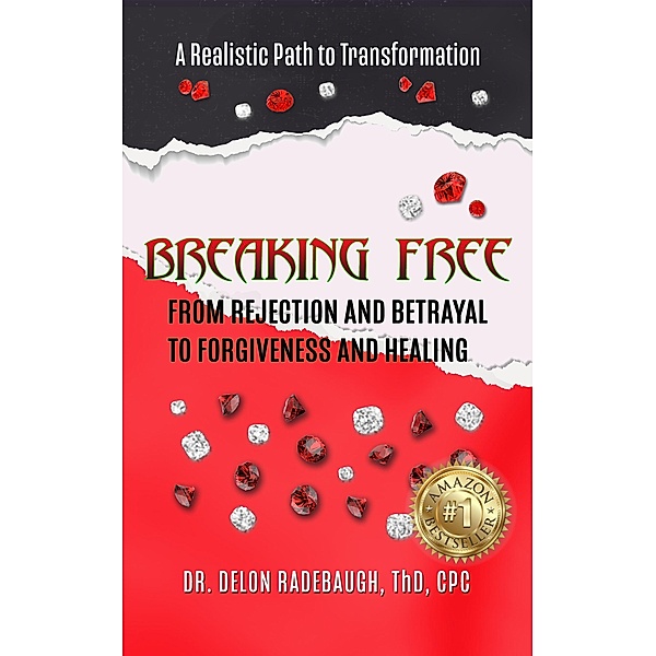 Breaking Free: From Rejection and Betrayal to Forgiveness and Healing, Delon Radebaugh