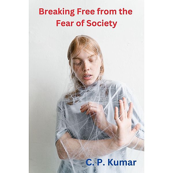 Breaking Free from the Fear of Society, C. P. Kumar