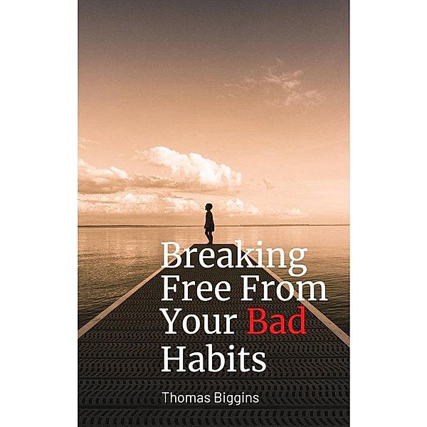 Breaking Free From Your Bad Habits, Thomas Biggins