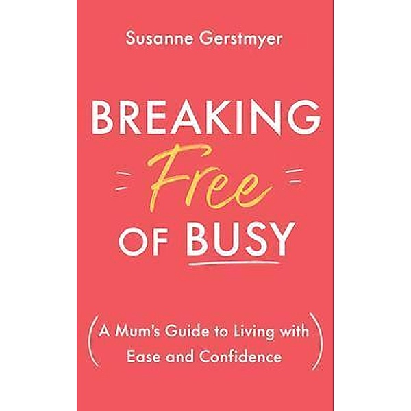Breaking Free of Busy, Susanne Gertsmyer