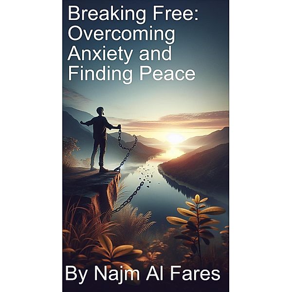 Breaking Free: Overcoming Anxiety and Finding Peace, Najm Al Fares