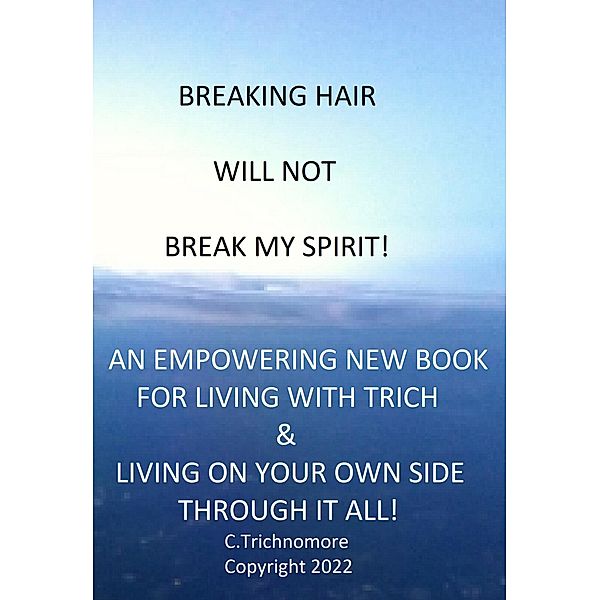 Breaking Hair Will Not Break My Spirit! An Empowering New Book For Living With Trich (TrichNoMore) / TrichNoMore, C. Trichnomore