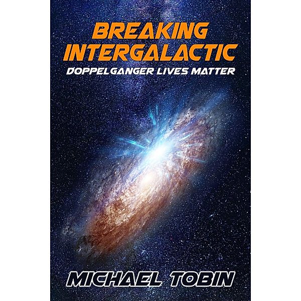 Breaking Intergalactic: Doppelganger Lives Matter, Michael Tobin