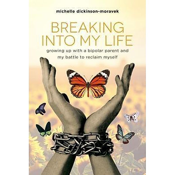 Breaking Into My Life / Michelle Dickinson-Moravek, Michelle Dickinson-Moravek