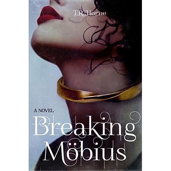 Breaking Mobius, T. R. Horne