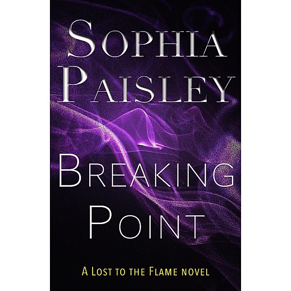 Breaking Point (Lost to the Flame, #3) / Lost to the Flame, Sophia Paisley