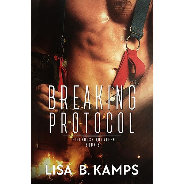 Breaking Protocol (Firehouse Fourteen, #3), Lisa B. Kamps