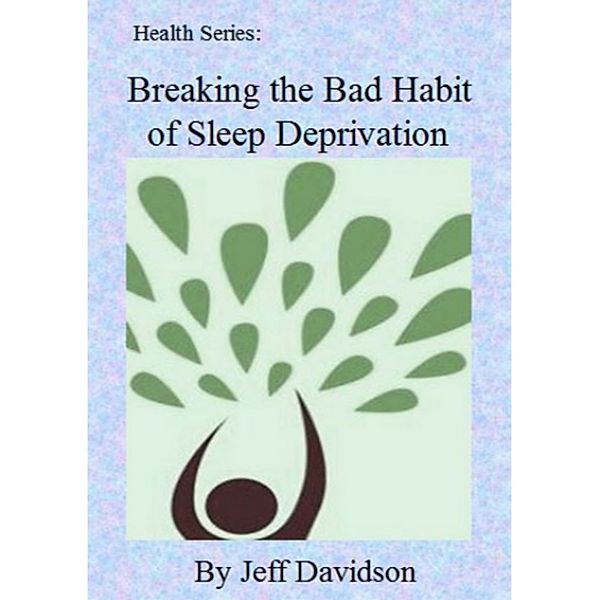Breaking the Bad Habit of Sleep Deprivation, Jeff Davidson