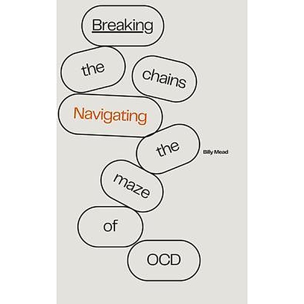 Breaking the Chains - Navigating the Maze of OCD, Billy Mead