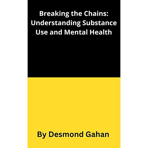 Breaking the Chains: Understanding Substance Use Disorders and Mental Health, Desmond Gahan