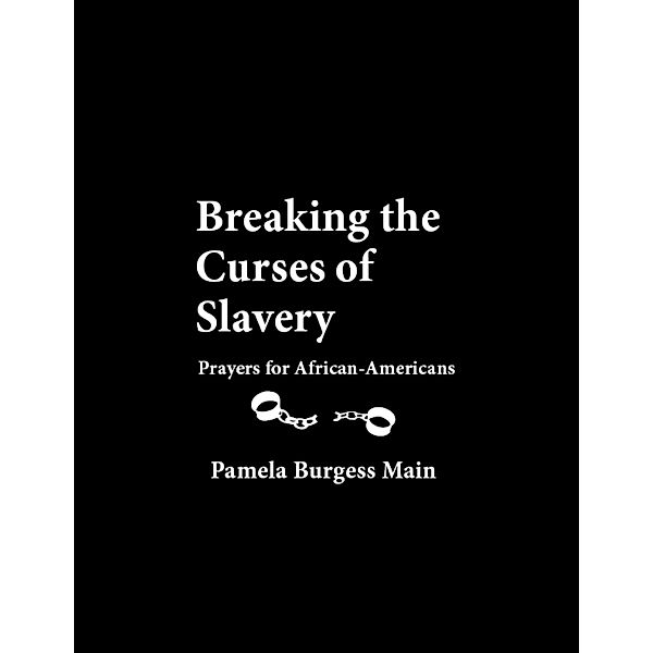 Breaking the Curses of Slavery: Prayers for African-Americans, Pamela Burgess Main