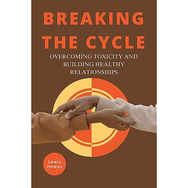 Breaking the Cycle: Overcoming Toxicity and Building Healthy Relationships, Lewis Howes