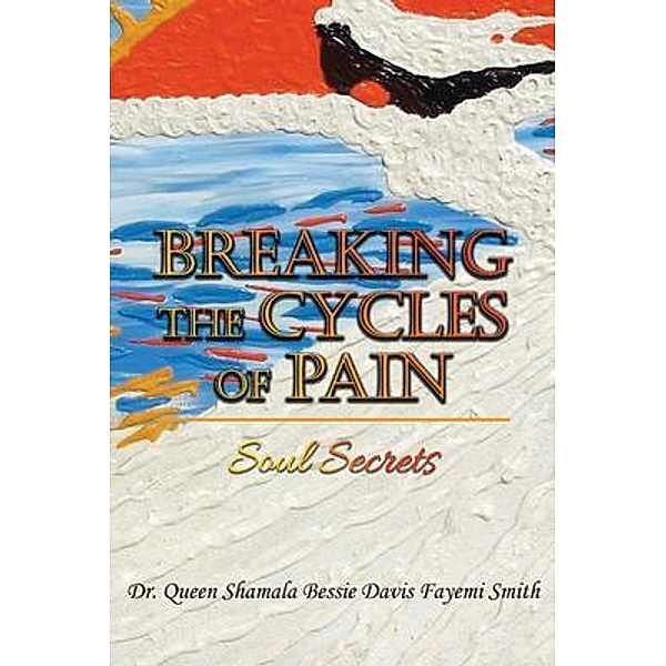 Breaking the Cycles of Pain / Authors' Tranquility Press, Queen Shamala Bessie Davis Smith