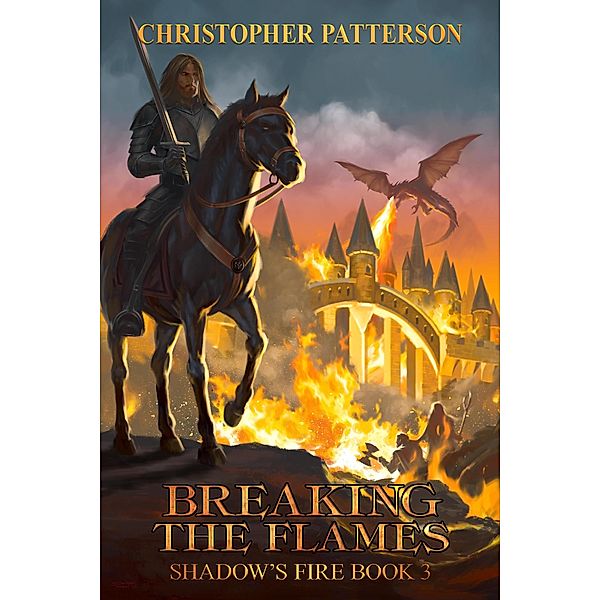 Breaking the Flame: Shadow's Fire Book 3 (Dream Walker Chronicles, #3) / Dream Walker Chronicles, Christopher Patterson