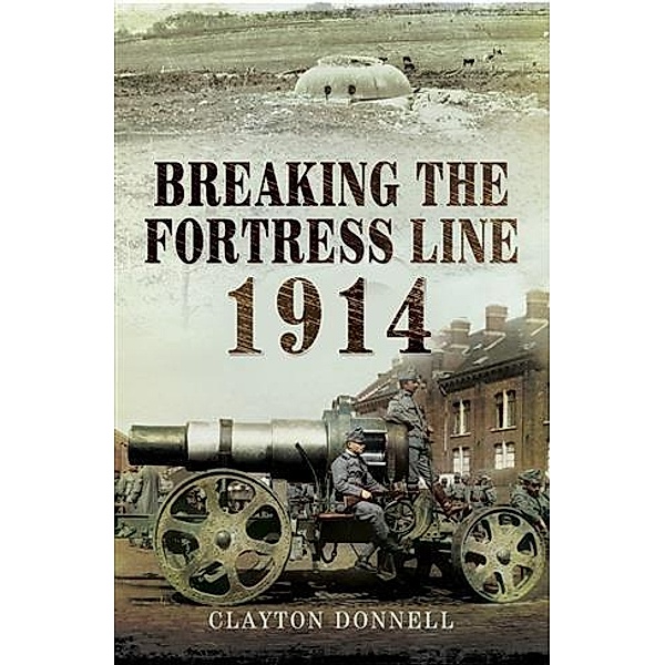 Breaking the Fortress Line 1914, Clayton Donnell