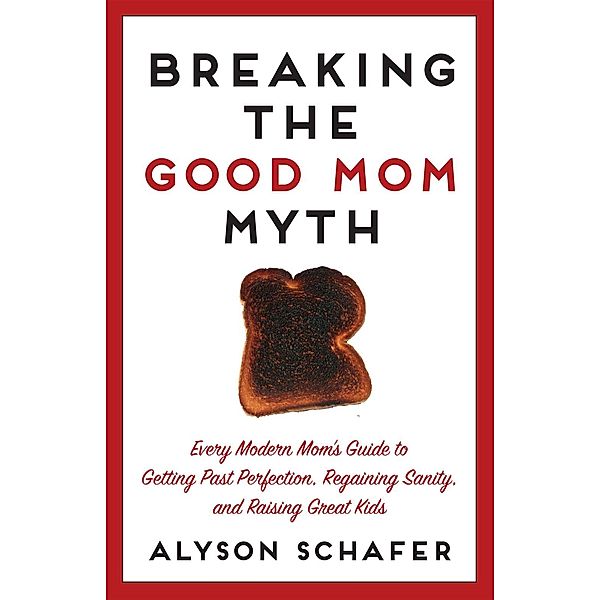 Breaking The Good Mom Myth, Alyson Schafer