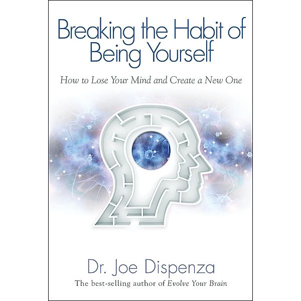 Breaking the Habit of Being Yourself, Joe Dispenza